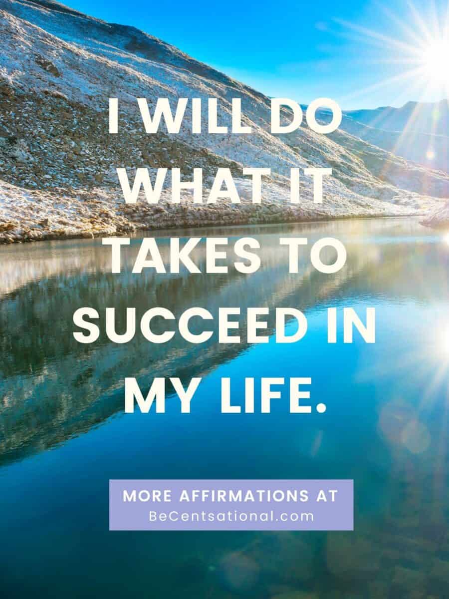 Morning affirmations. I will do what it takes to succeed in my life.