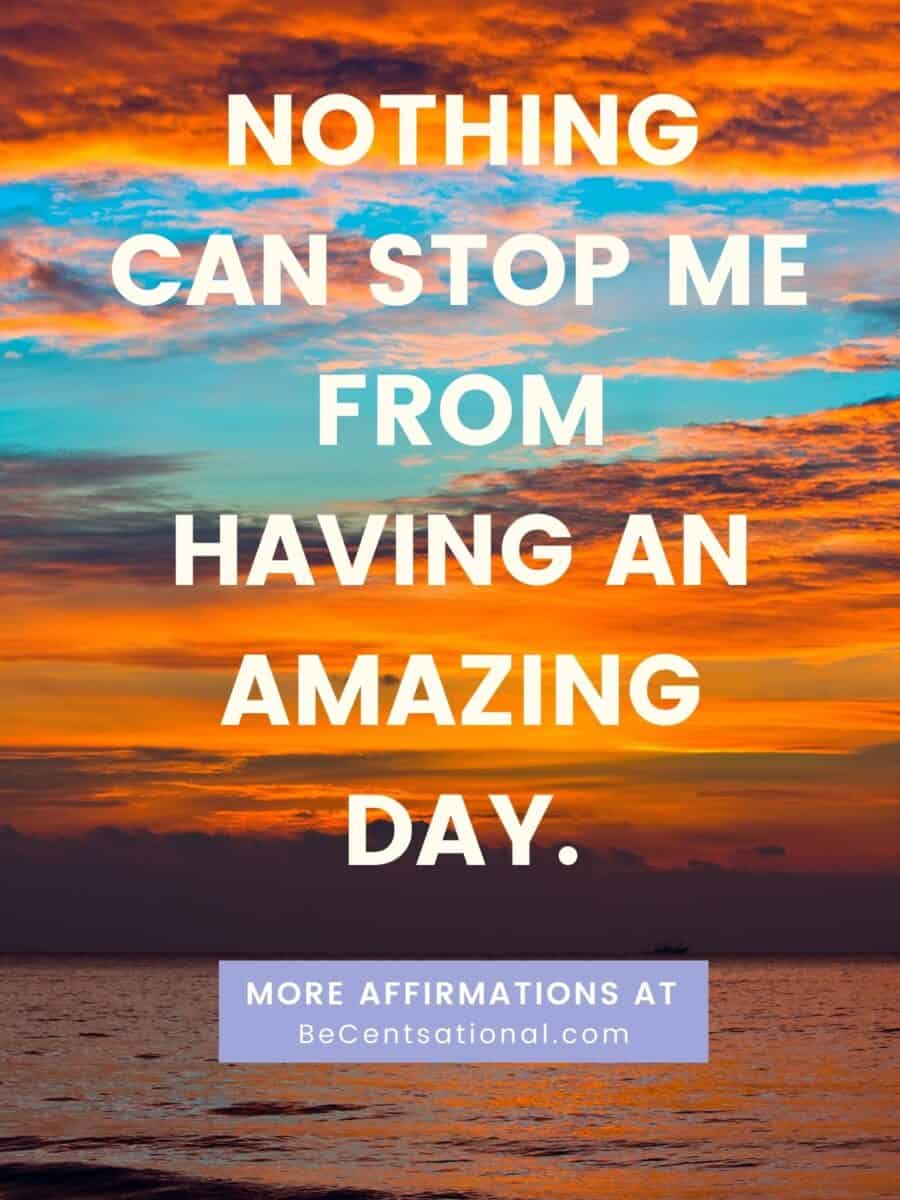 Morning affirmations. Nothing can stop me from having an amazing day.
