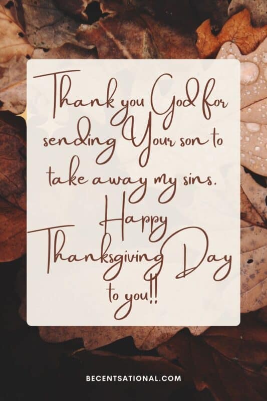Thank you God for sending Your son to take away my sins. Happy Thanksgiving Day to you!!