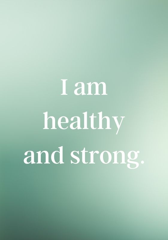 I am healthy and strong.