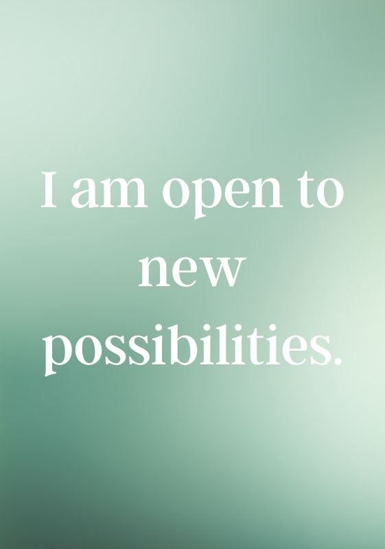 I am open to new possibilities.